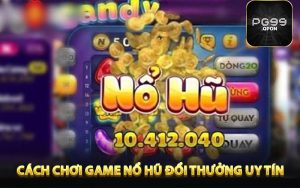 Cách chơi game nổ hũ đổi thưởng uy tín tại PG99