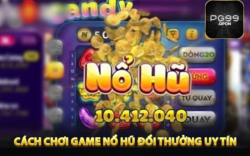 Cách chơi game nổ hũ đổi thưởng uy tín tại PG99