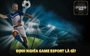 Định nghĩa game esport là gì?