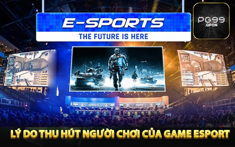 Lý do thu hút người chơi của game esport